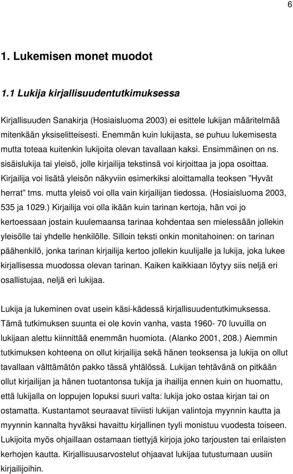 sisäislukija tai yleisö, jolle kirjailija tekstinsä voi kirjoittaa ja jopa osoittaa. Kirjailija voi lisätä yleisön näkyviin esimerkiksi aloittamalla teoksen Hyvät herrat tms.