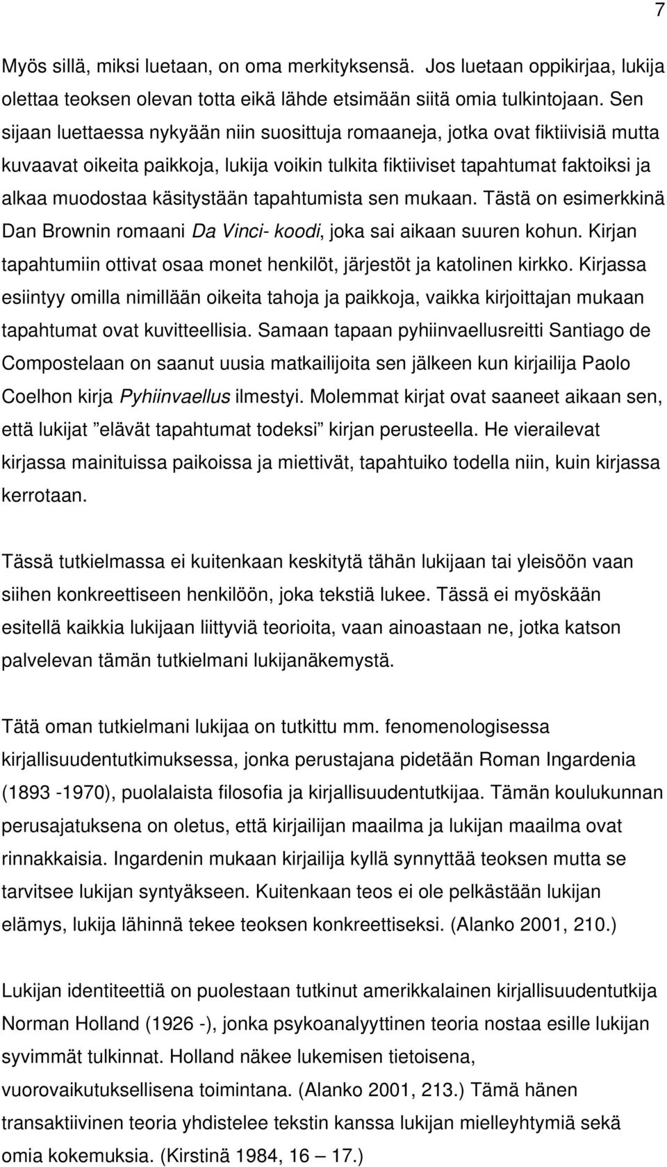 tapahtumista sen mukaan. Tästä on esimerkkinä Dan Brownin romaani Da Vinci- koodi, joka sai aikaan suuren kohun. Kirjan tapahtumiin ottivat osaa monet henkilöt, järjestöt ja katolinen kirkko.