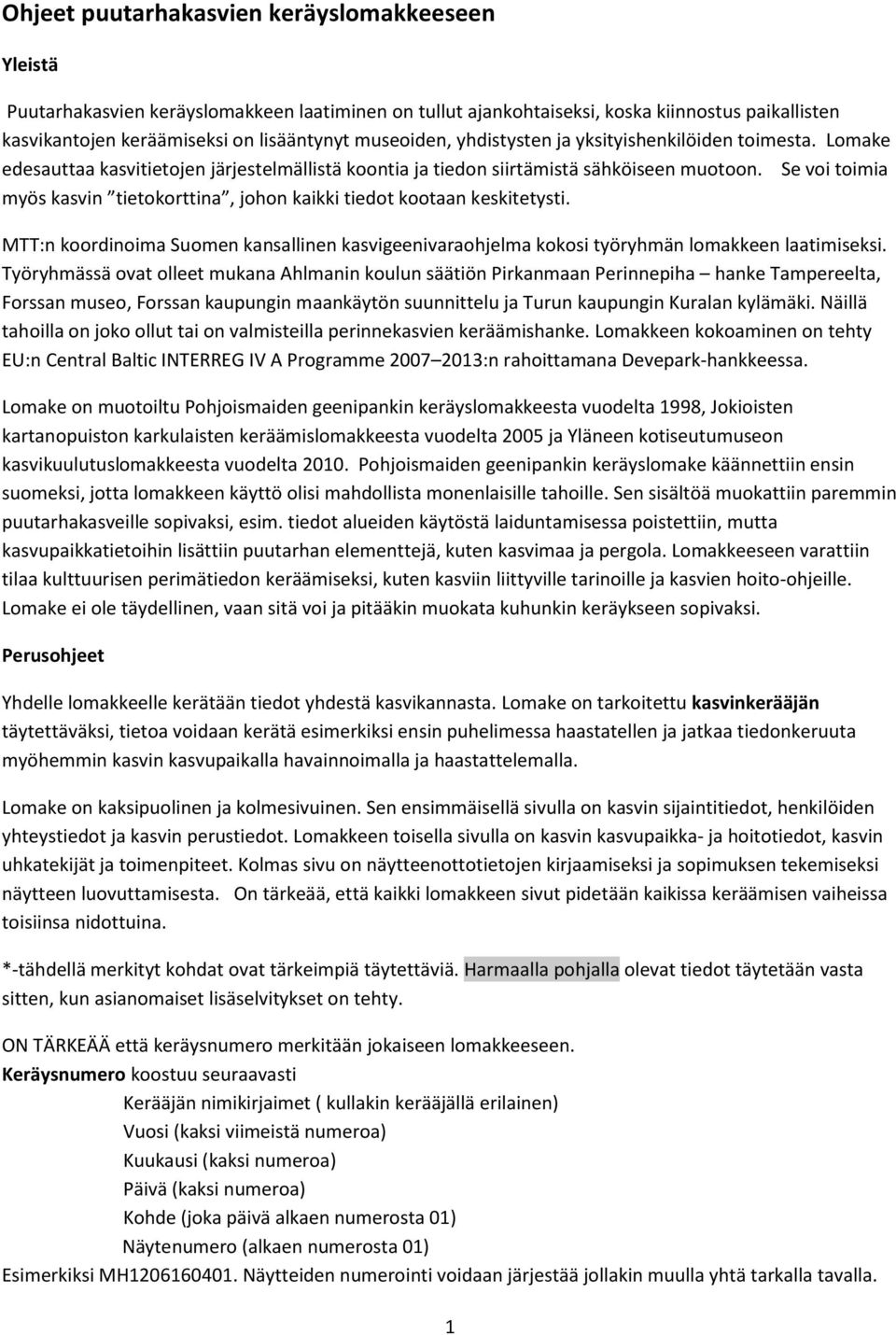 Se voi toimia myös kasvin tietokorttina, johon kaikki tiedot kootaan keskitetysti. MTT:n koordinoima Suomen kansallinen kasvigeenivaraohjelma kokosi työryhmän lomakkeen laatimiseksi.