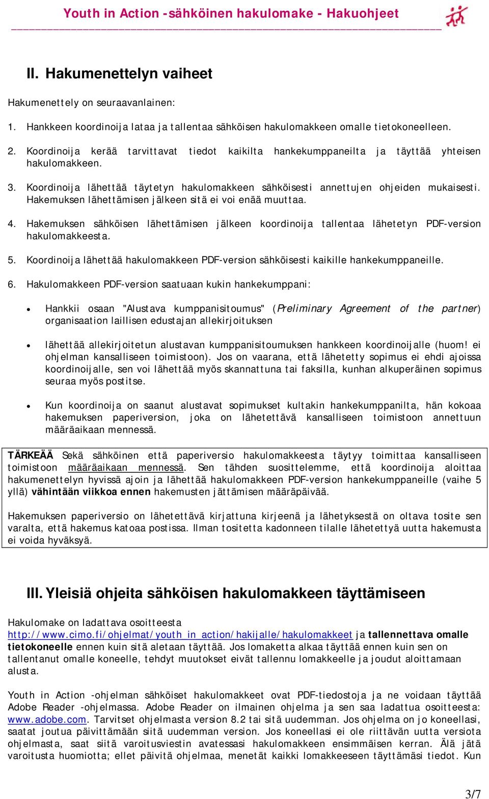 Hakemuksen lähettämisen jälkeen sitä ei voi enää muuttaa. 4. Hakemuksen sähköisen lähettämisen jälkeen koordinoija tallentaa lähetetyn PDF-version hakulomakkeesta. 5.