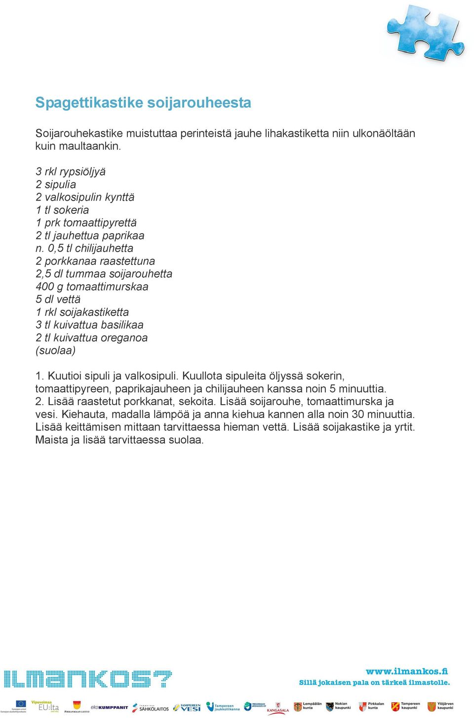 0,5 tl chilijauhetta 2 porkkanaa raastettuna 2,5 dl tummaa soijarouhetta 400 g tomaattimurskaa 5 dl vettä 1 rkl soijakastiketta 3 tl kuivattua basilikaa 2 tl kuivattua oreganoa (suolaa) 1.