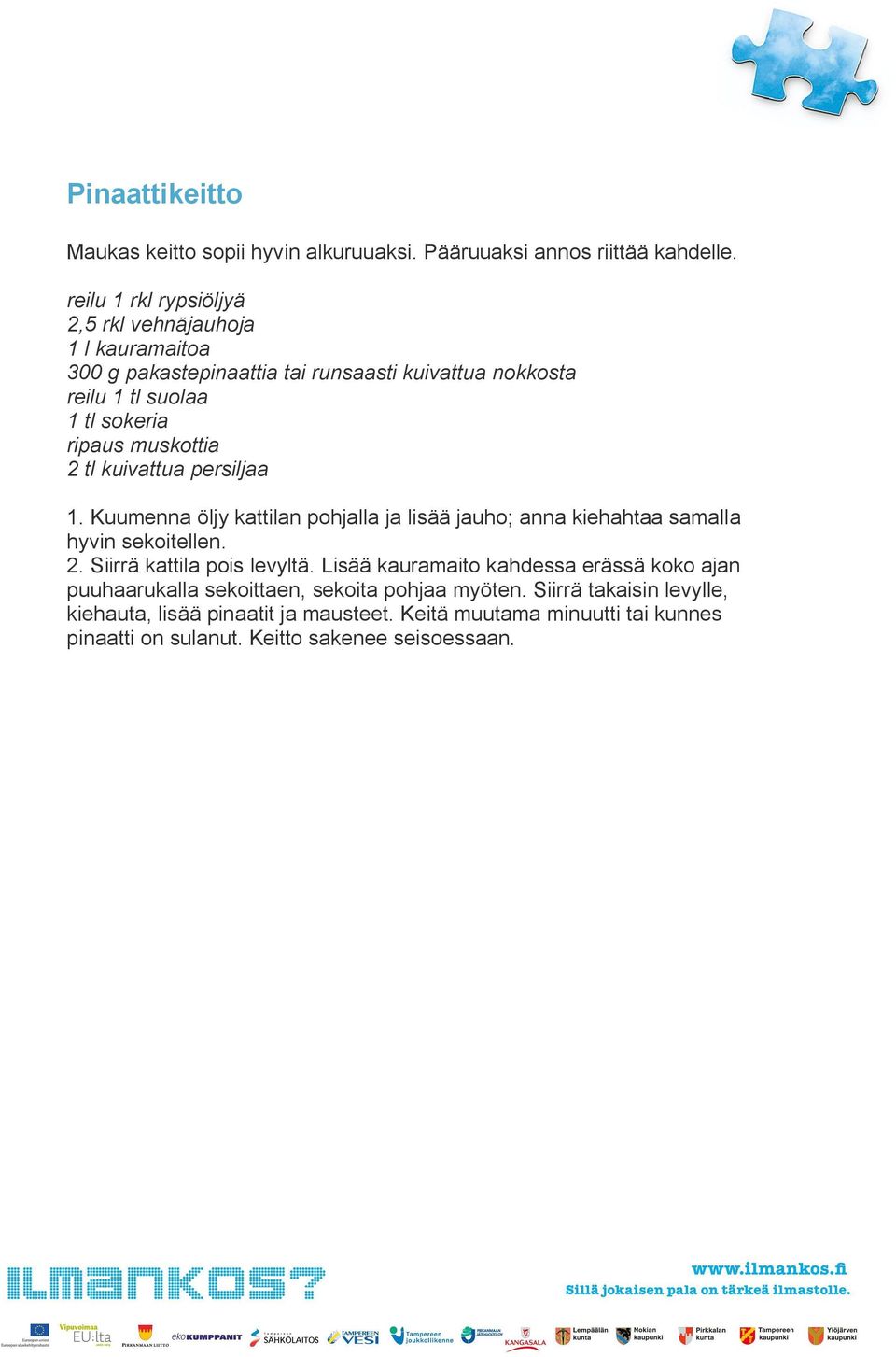 muskottia 2 tl kuivattua persiljaa 1. Kuumenna öljy kattilan pohjalla ja lisää jauho; anna kiehahtaa samalla hyvin sekoitellen. 2. Siirrä kattila pois levyltä.