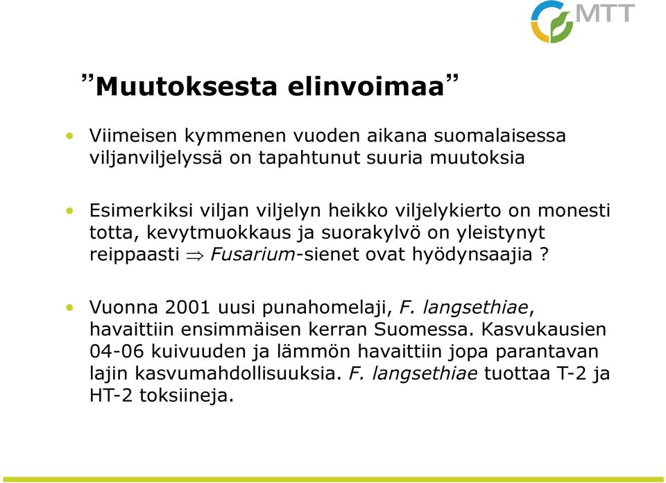 Fusarium-sienet ovat hyödynsaajia? Vuonna 2001 uusi punahomelaji, F. langsethiae, havaittiin ensimmäisen kerran Suomessa.