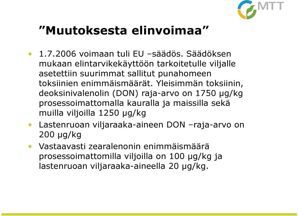 Yleisimmän toksiinin, deoksinivalenolin (DON) raja-arvo on 1750 µg/kg prosessoimattomalla kauralla ja maissilla sekä muilla