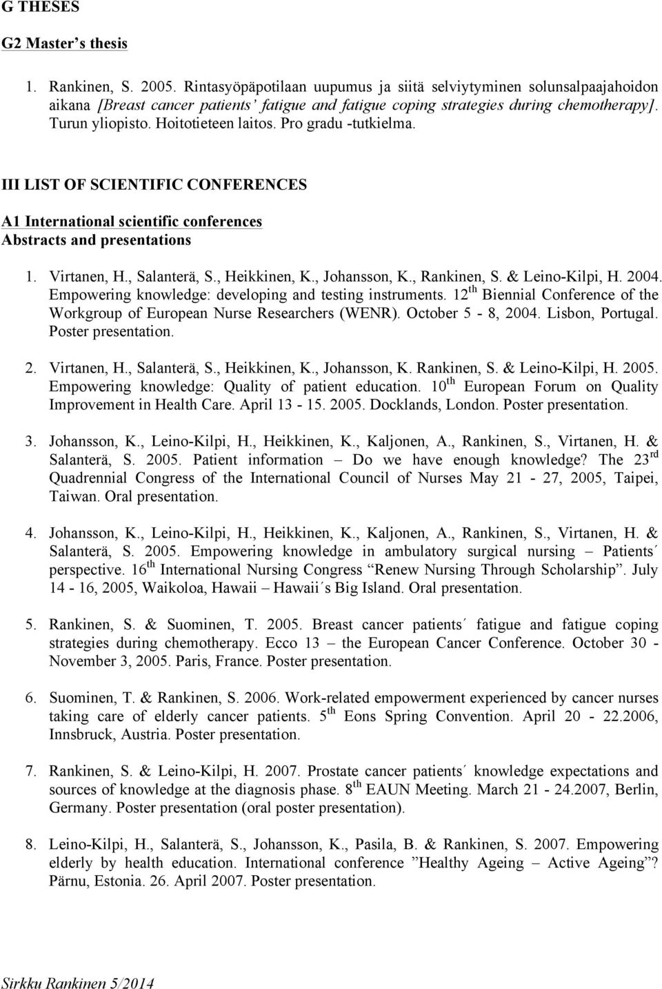Pro gradu -tutkielma. III LIST OF SCIENTIFIC CONFERENCES A1 International scientific conferences Abstracts and presentations 1. Virtanen, H., Salanterä, S., Heikkinen, K., Johansson, K., Rankinen, S.