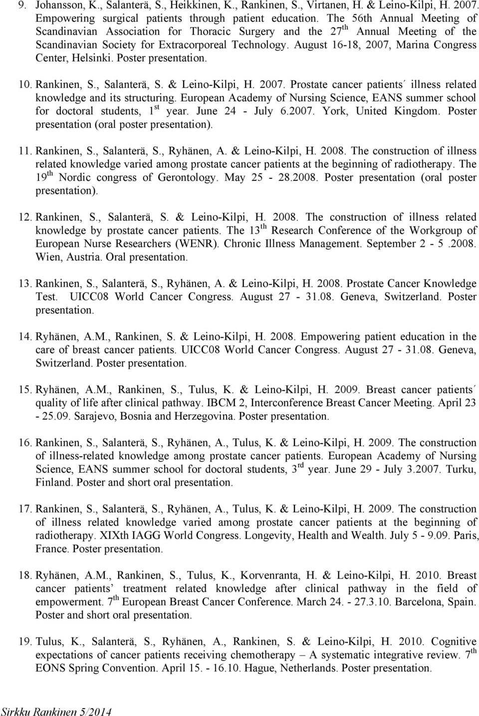 August 16-18, 2007, Marina Congress Center, Helsinki. Poster presentation. 10. Rankinen, S., Salanterä, S. & Leino-Kilpi, H. 2007. Prostate cancer patients illness related knowledge and its structuring.