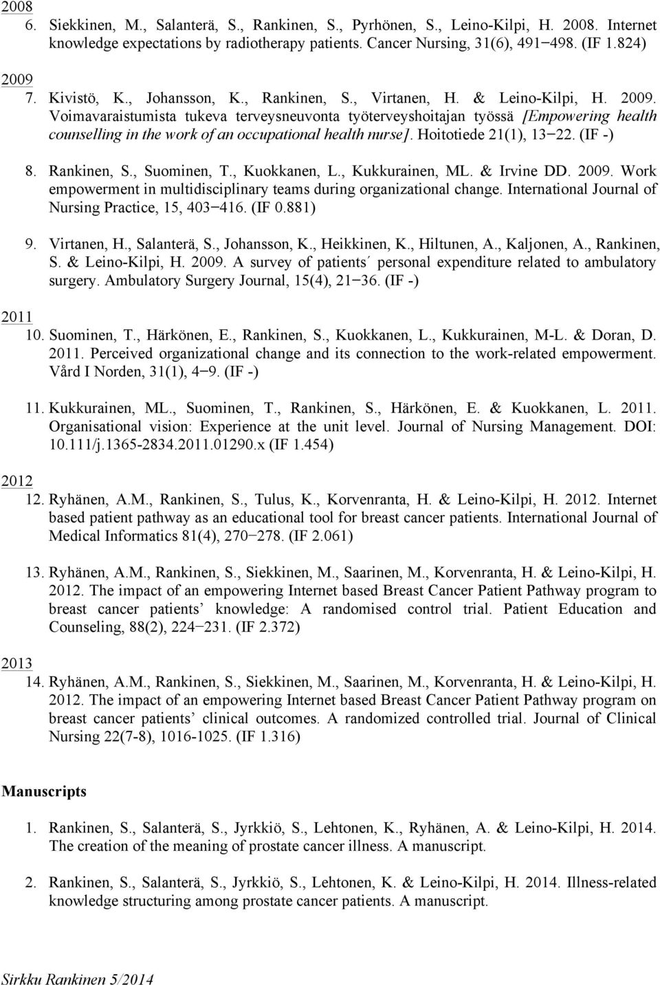 Voimavaraistumista tukeva terveysneuvonta työterveyshoitajan työssä [Empowering health counselling in the work of an occupational health nurse]. Hoitotiede 21(1), 13 22. (IF -) 8. Rankinen, S.