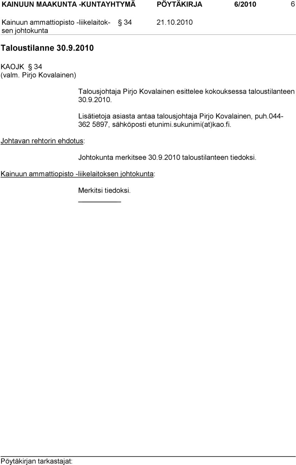 Pirjo Kovalainen) Johtavan rehtorin ehdotus: Talousjohtaja Pirjo Kovalainen esittelee kokouksessa taloustilanteen 30.9.2010.