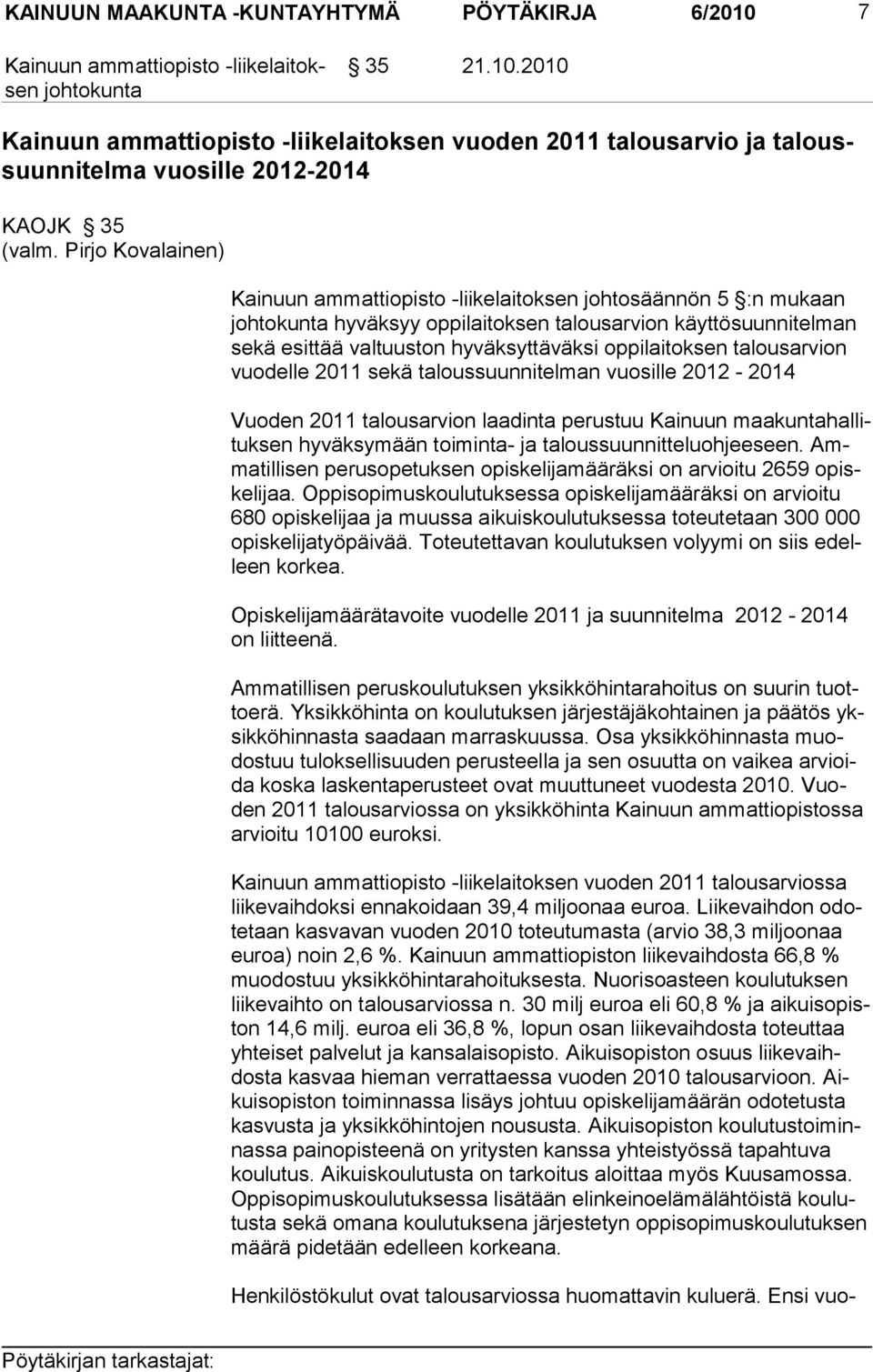 oppilaitoksen talousarvion vuodelle 2011 sekä ta loussuunnitelman vuosille 2012-2014 Vuoden 2011 talousarvion laadinta perustuu Kainuun maakuntahallituksen hyväksymään toi minta- ja