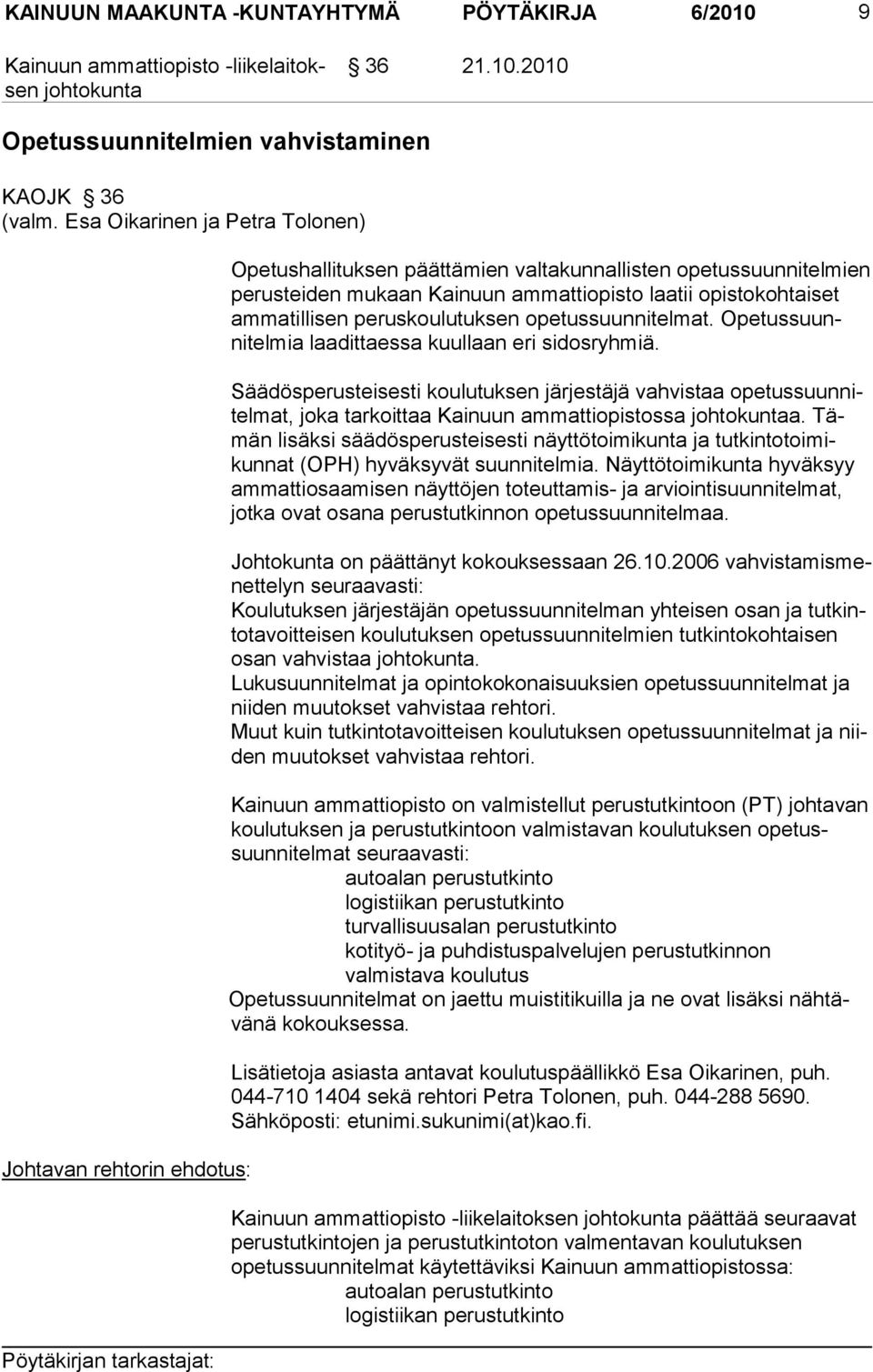 ammatillisen pe rus koulutuksen ope tussuun nitelmat. Opetussuunnitelmia laadit taessa kuullaan eri si dosryh miä.