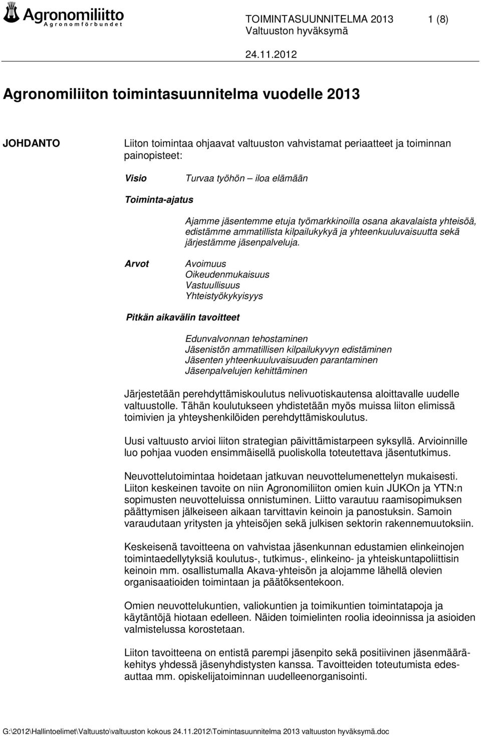 Arvot Avoimuus Oikeudenmukaisuus Vastuullisuus Yhteistyökykyisyys Pitkän aikavälin tavoitteet Edunvalvonnan tehostaminen Jäsenistön ammatillisen kilpailukyvyn edistäminen Jäsenten