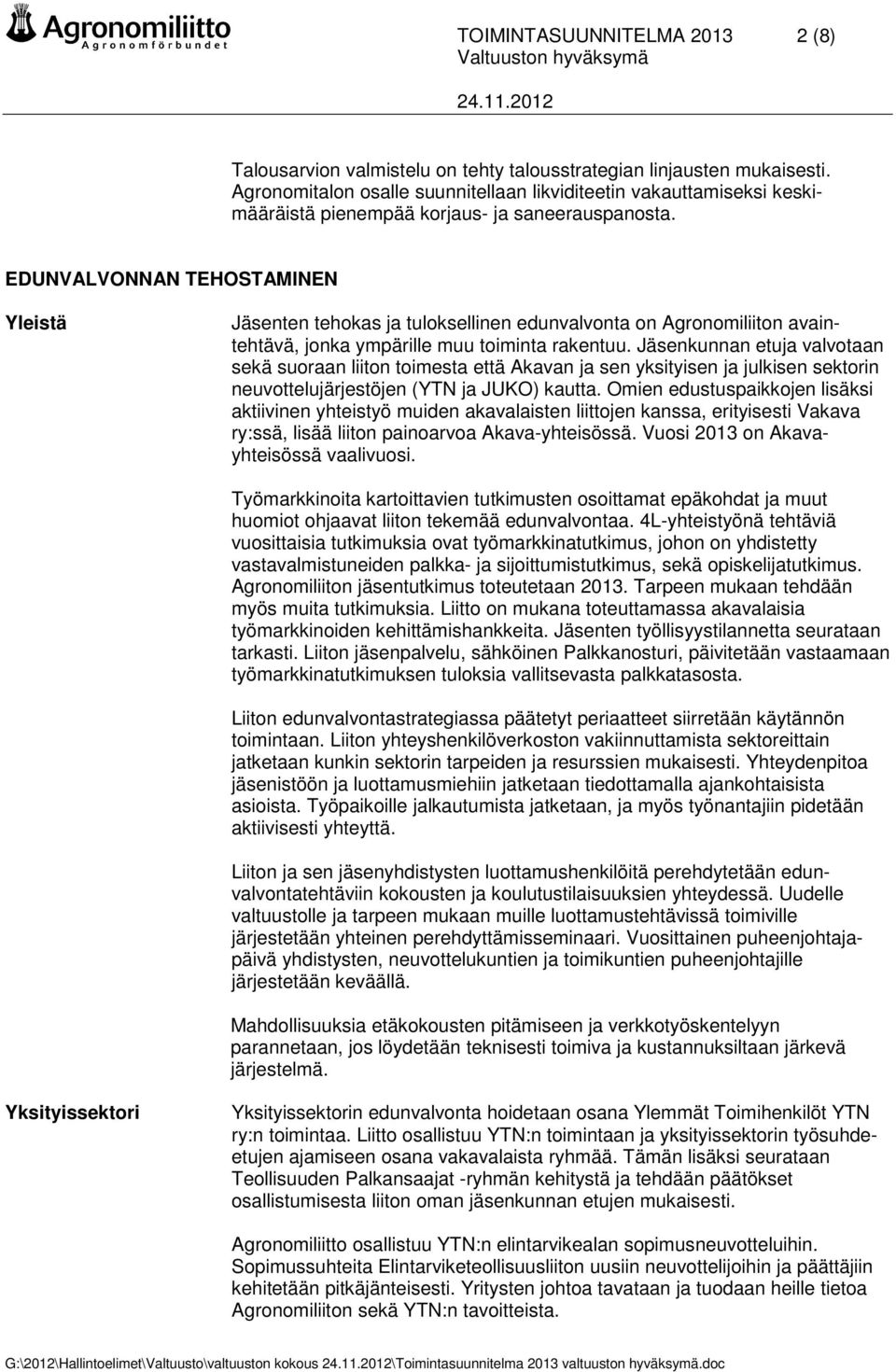 EDUNVALVONNAN TEHOSTAMINEN Yleistä Jäsenten tehokas ja tuloksellinen edunvalvonta on Agronomiliiton avaintehtävä, jonka ympärille muu toiminta rakentuu.