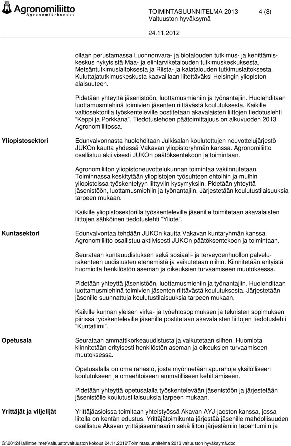 Huolehditaan luottamusmiehinä toimivien jäsenten riittävästä koulutuksesta. Kaikille valtiosektorilla työskenteleville postitetaan akavalaisten liittojen tiedotuslehti Keppi ja Porkkana.