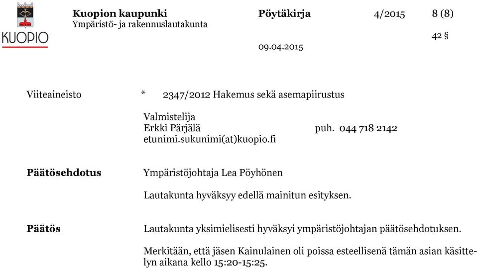 fi Päätösehdotus Ympäristöjohtaja Lea Pöyhönen Lautakunta hyväksyy edellä mainitun esityksen.