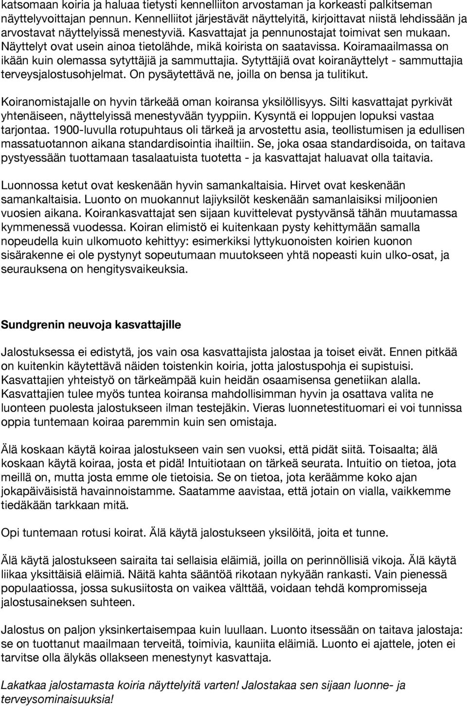 Näyttelyt ovat usein ainoa tietolähde, mikä koirista on saatavissa. Koiramaailmassa on ikään kuin olemassa sytyttäjiä ja sammuttajia.