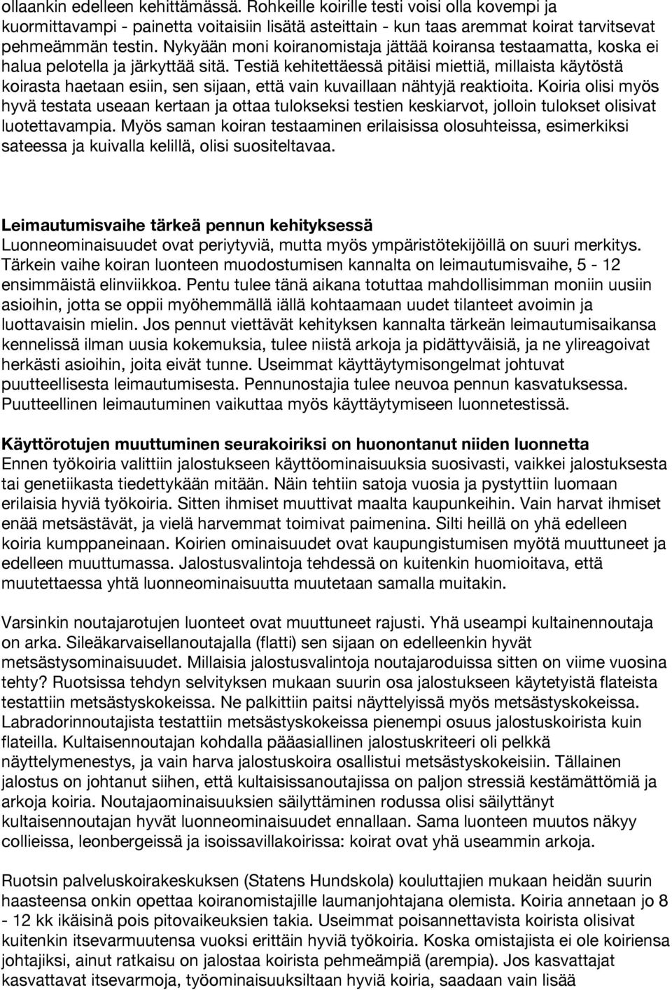 Testiä kehitettäessä pitäisi miettiä, millaista käytöstä koirasta haetaan esiin, sen sijaan, että vain kuvaillaan nähtyjä reaktioita.