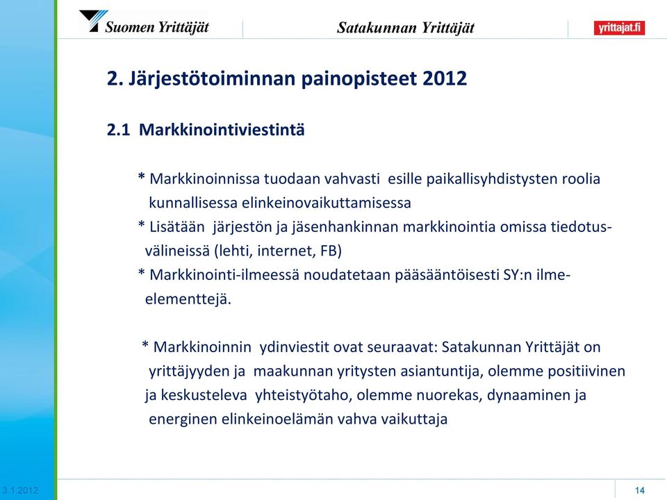 järjestön ja jäsenhankinnan markkinointia omissa tiedotusvälineissä (lehti, internet, FB) * Markkinointi-ilmeessä noudatetaan pääsääntöisesti SY:n