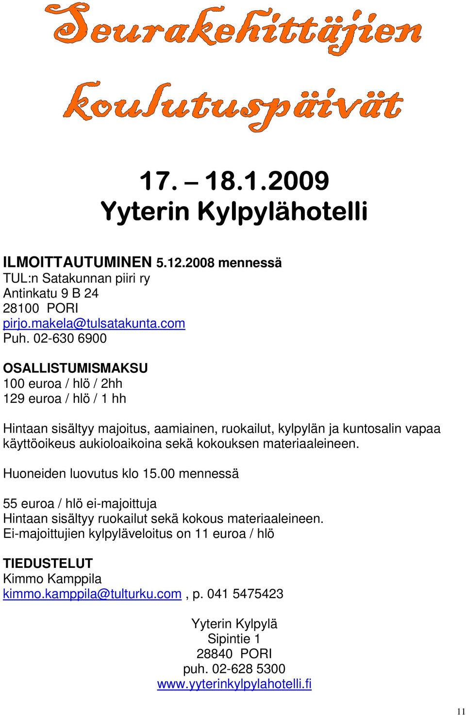 aukioloaikoina sekä kokouksen materiaaleineen. Huoneiden luovutus klo 15.00 mennessä 55 euroa / hlö ei-majoittuja Hintaan sisältyy ruokailut sekä kokous materiaaleineen.