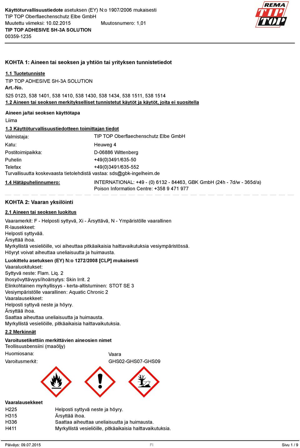 Käyttöturvallisuustiedotteen toimittajan tiedot Valmistaja: Katu: Postitoimipaikka: Heuweg 4 D-06886 Wittenberg Puhelin +49(0)491/65-50 Telefax +49(0)491/65-552 Turvallisuutta koskevaasta