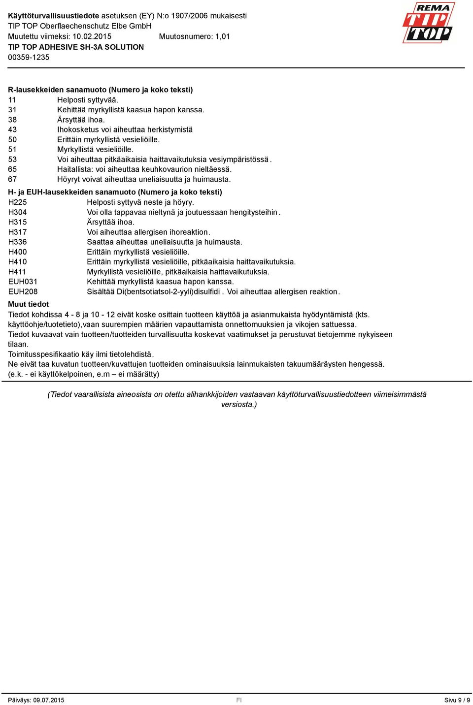 67 Höyryt voivat aiheuttaa uneliaisuutta ja huimausta. H- ja EUH-lausekkeiden sanamuoto (Numero ja koko teksti) H225 Helposti syttyvä neste ja höyry.