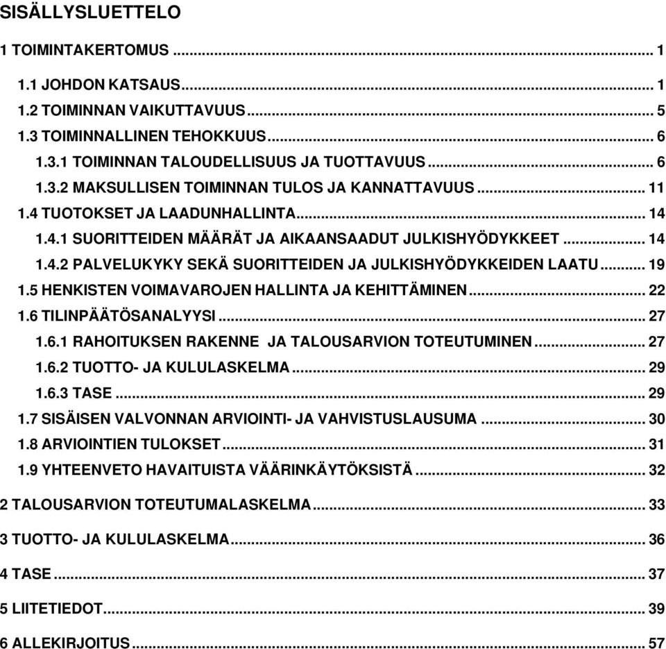 5 HENKISTEN VOIMAVAROJEN HALLINTA JA KEHITTÄMINEN... 22 1.6 TILINPÄÄTÖSANALYYSI... 27 1.6.1 RAHOITUKSEN RAKENNE JA TALOUSARVION TOTEUTUMINEN... 27 1.6.2 TUOTTO- JA KULULASKELMA... 29 1.
