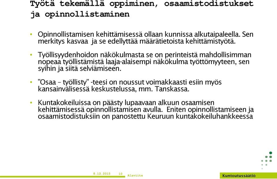 Työllisyydenhoidon näkökulmasta se on perinteistä mahdollisimman nopeaa työllistämistä laaja-alaisempi näkökulma työttömyyteen, sen syihin ja siitä selviämiseen.