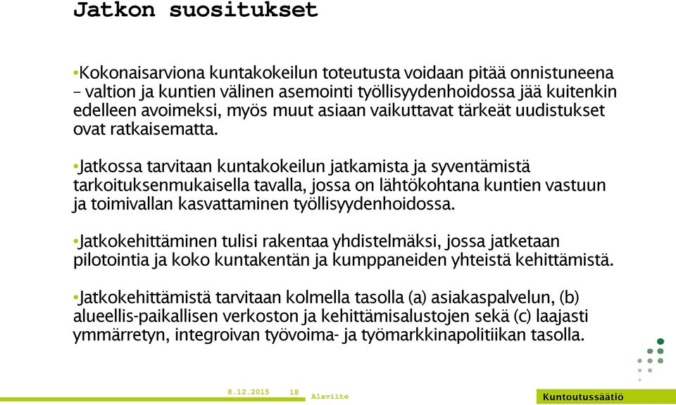 Jatkossa tarvitaan kuntakokeilun jatkamista ja syventämistä tarkoituksenmukaisella tavalla, jossa on lähtökohtana kuntien vastuun ja toimivallan kasvattaminen työllisyydenhoidossa.