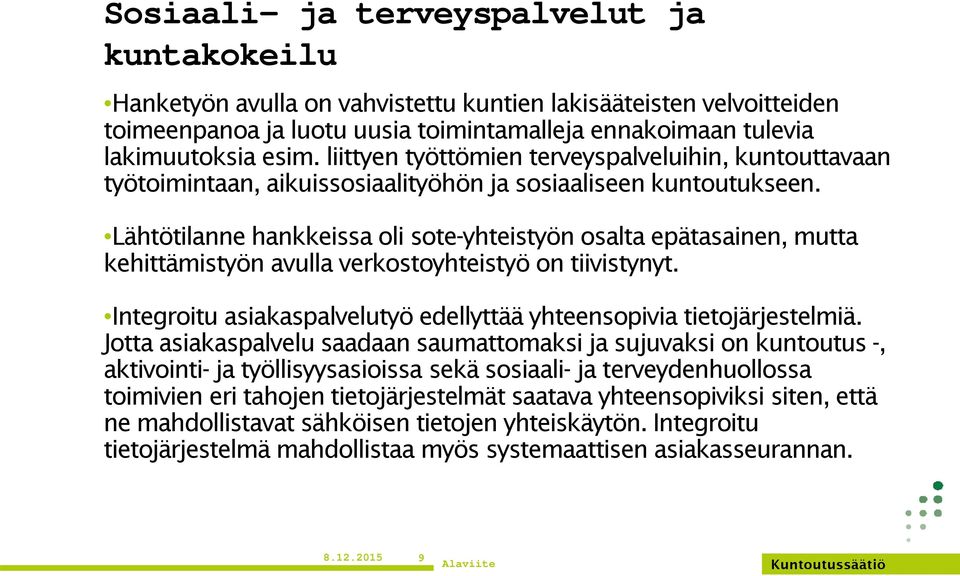 Lähtötilanne hankkeissa oli sote-yhteistyön osalta epätasainen, mutta kehittämistyön avulla verkostoyhteistyö on tiivistynyt. Integroitu asiakaspalvelutyö edellyttää yhteensopivia tietojärjestelmiä.