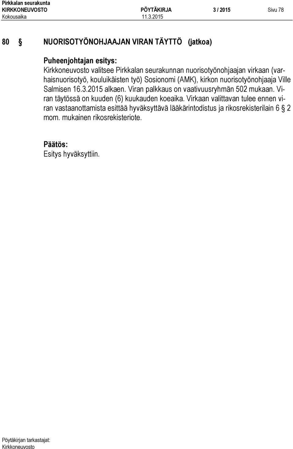 16.3.2015 alkaen. Viran palkkaus on vaativuusryhmän 502 mukaan. Viran täytössä on kuuden (6) kuukauden koeaika.