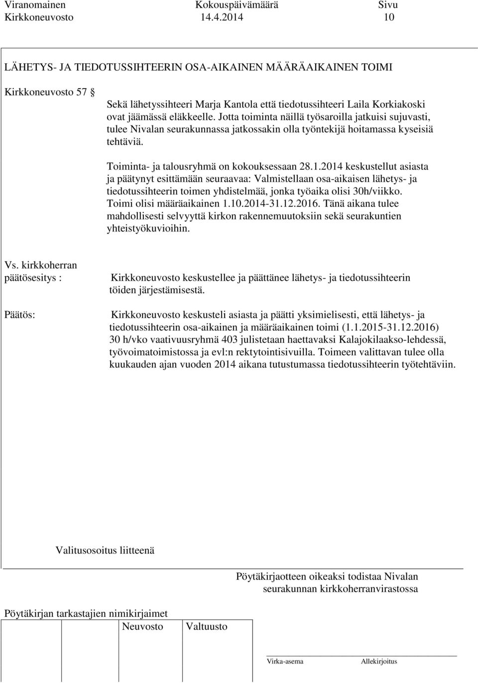 Jotta toiminta näillä työsaroilla jatkuisi sujuvasti, tulee Nivalan seurakunnassa jatkossakin olla työntekijä hoitamassa kyseisiä tehtäviä. Toiminta- ja talousryhmä on kokouksessaan 28.1.