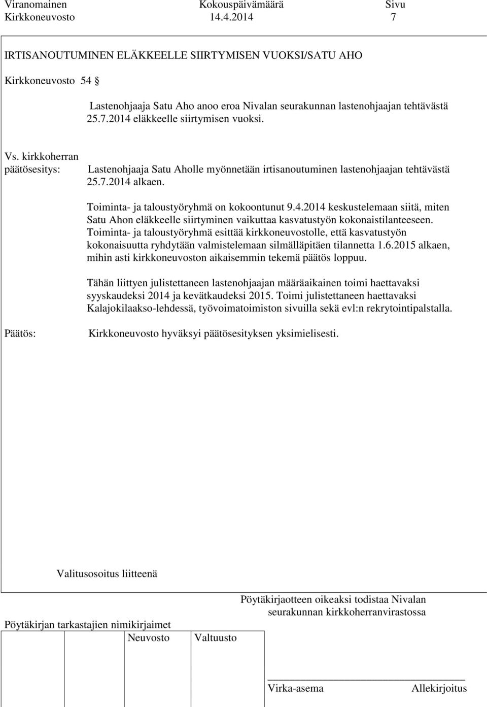 alkaen. Toiminta- ja taloustyöryhmä on kokoontunut 9.4.2014 keskustelemaan siitä, miten Satu Ahon eläkkeelle siirtyminen vaikuttaa kasvatustyön kokonaistilanteeseen.