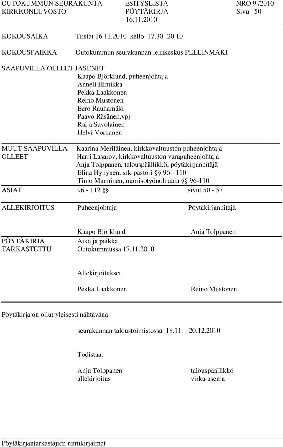 Raija Savolainen Helvi Vornanen MUUT SAAPUVILLA Kaarina Meriläinen, kirkkovaltuuston puheenjohtaja OLLEET Harri Lasarov, kirkkovaltuuston varapuheenjohtaja Anja Tolppanen, talouspäällikkö,