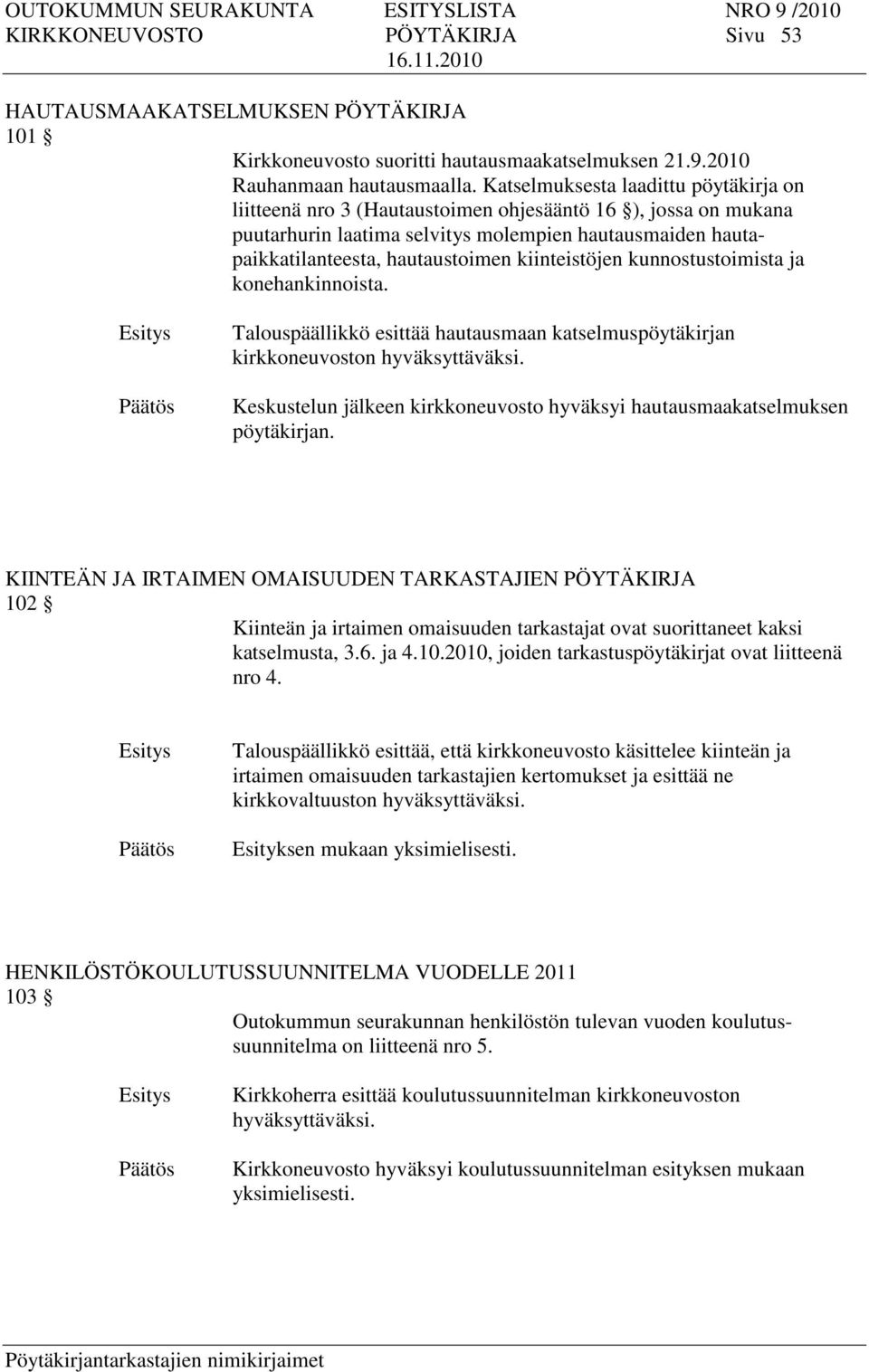 kiinteistöjen kunnostustoimista ja konehankinnoista. Talouspäällikkö esittää hautausmaan katselmuspöytäkirjan kirkkoneuvoston hyväksyttäväksi.