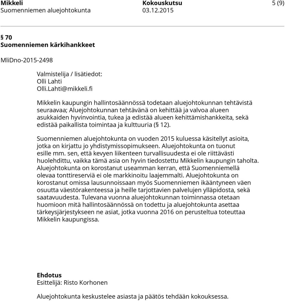 kehittämishankkeita, sekä edistää paikallista toimintaa ja kulttuuria ( 12). Suomenniemen aluejohtokunta on vuoden 2015 kuluessa käsitellyt asioita, jotka on kirjattu jo yhdistymissopimukseen.