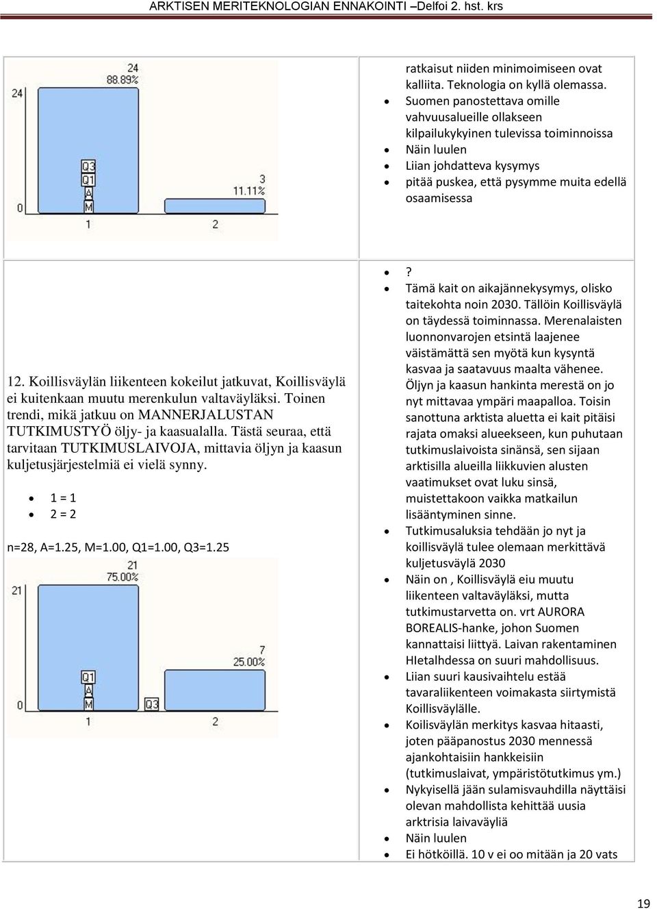 Koillisväylän liikenteen kokeilut jatkuvat, Koillisväylä ei kuitenkaan muutu merenkulun valtaväyläksi. Toinen trendi, mikä jatkuu on MANNERJALUSTAN TUTKIMUSTYÖ öljy- ja kaasualalla.