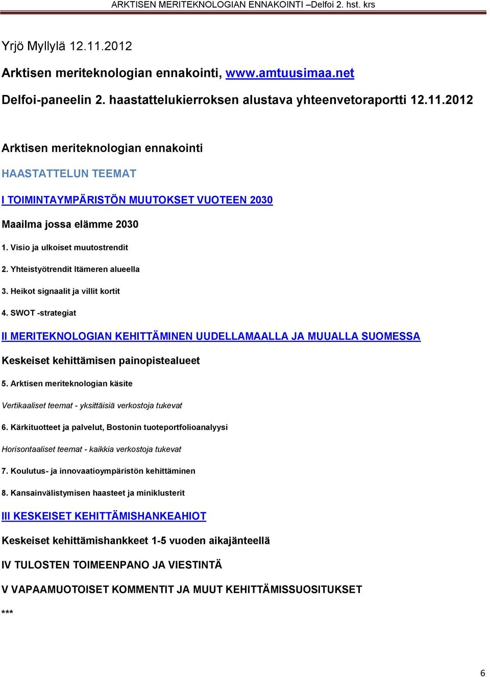SWOT -strategiat II MERITEKNOLOGIAN KEHITTÄMINEN UUDELLAMAALLA JA MUUALLA SUOMESSA Keskeiset kehittämisen painopistealueet 5.