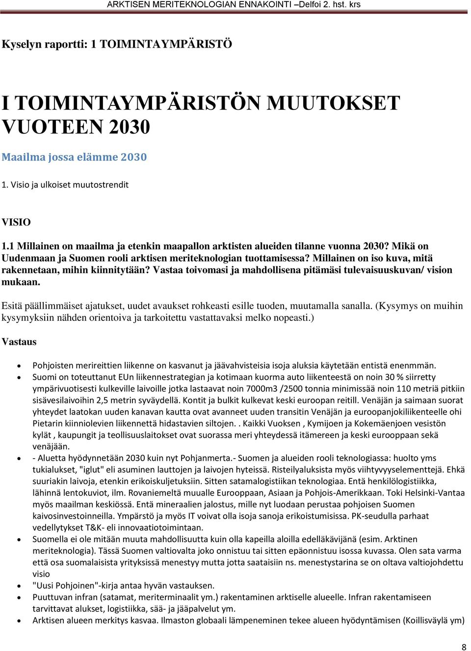 Millainen on iso kuva, mitä rakennetaan, mihin kiinnitytään? Vastaa toivomasi ja mahdollisena pitämäsi tulevaisuuskuvan/ vision mukaan.