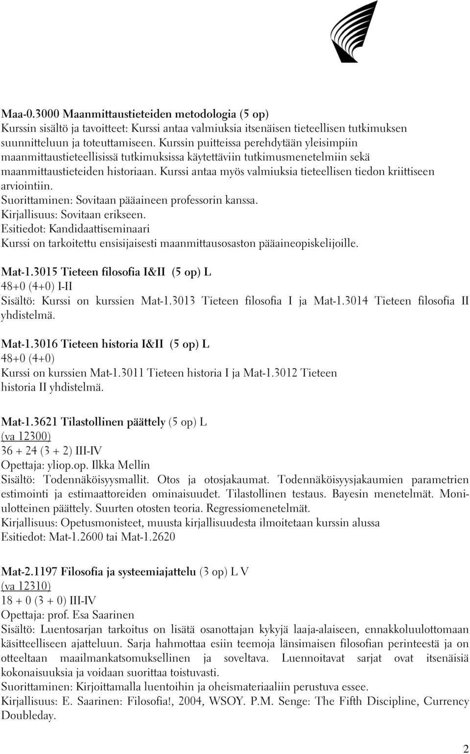 Kurssi antaa myös valmiuksia tieteellisen tiedon kriittiseen arviointiin. Suorittaminen: Sovitaan pääaineen professorin kanssa. Kirjallisuus: Sovitaan erikseen.