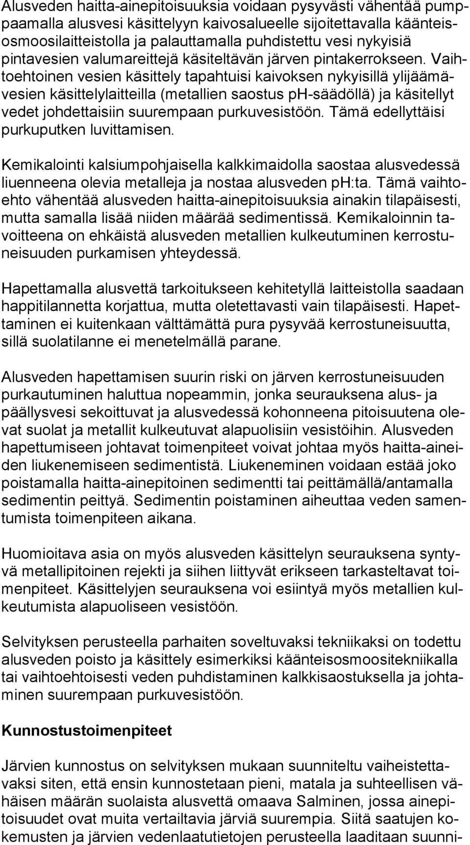 Vaihto eh toi nen vesien käsittely tapahtuisi kaivoksen nykyisillä yli jää mäve sien käsittelylaitteilla (metallien saostus ph-säädöllä) ja kä si tel lyt vedet johdettaisiin suurempaan purkuvesistöön.