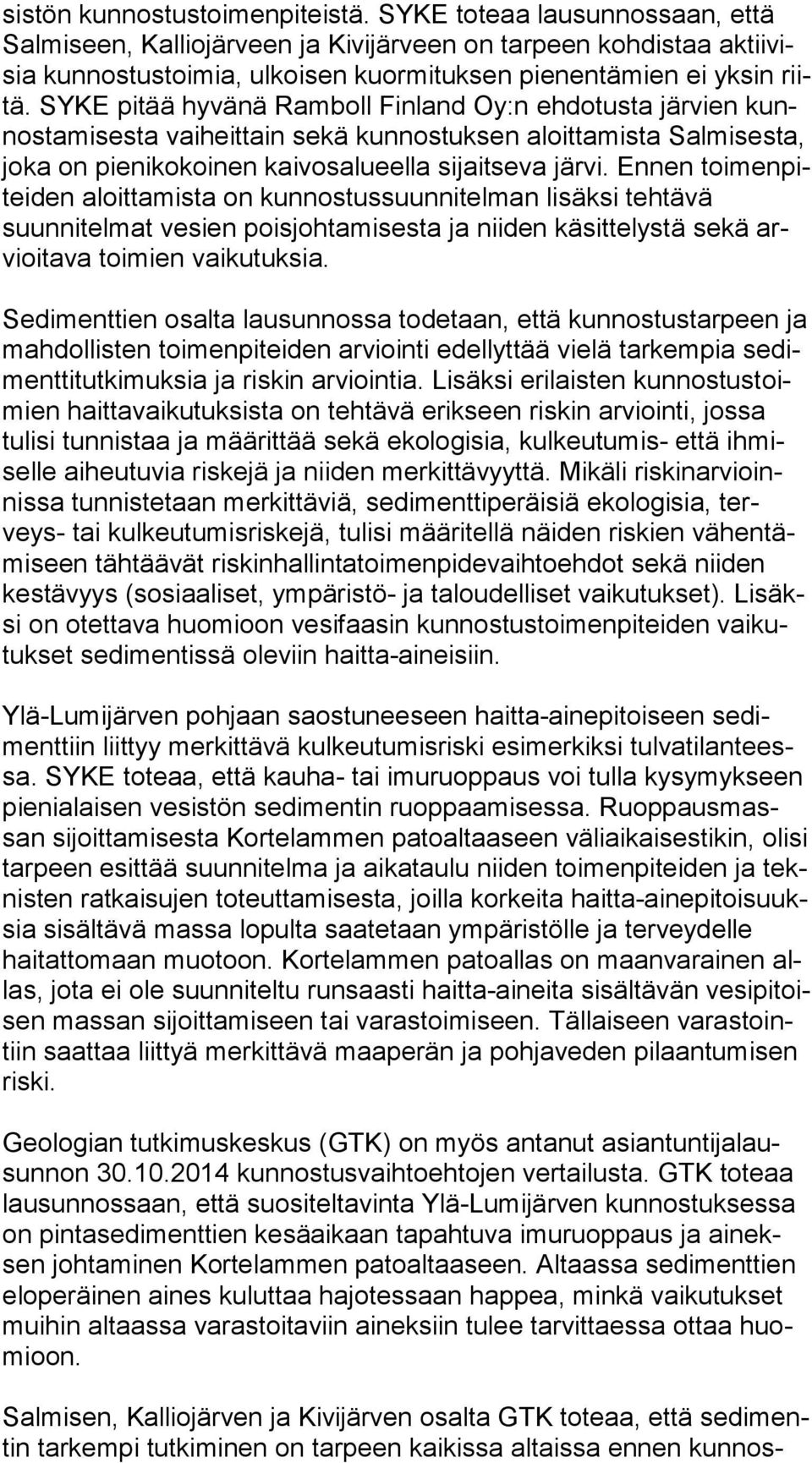 SYKE pitää hyvänä Ramboll Finland Oy:n ehdotusta järvien kunnos ta mi ses ta vaiheittain sekä kunnostuksen aloittamista Sal mi ses ta, joka on pienikokoinen kaivosalueella sijaitseva järvi.