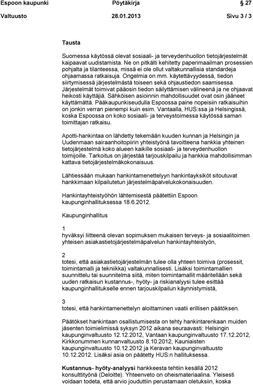 käytettävyydessä, tiedon siirtymisessä järjestelmästä toiseen sekä ohjaustiedon saamisessa. Järjestelmät toimivat pääosin tiedon säilyttämisen välineenä ja ne ohjaavat heikosti käyttäjiä.