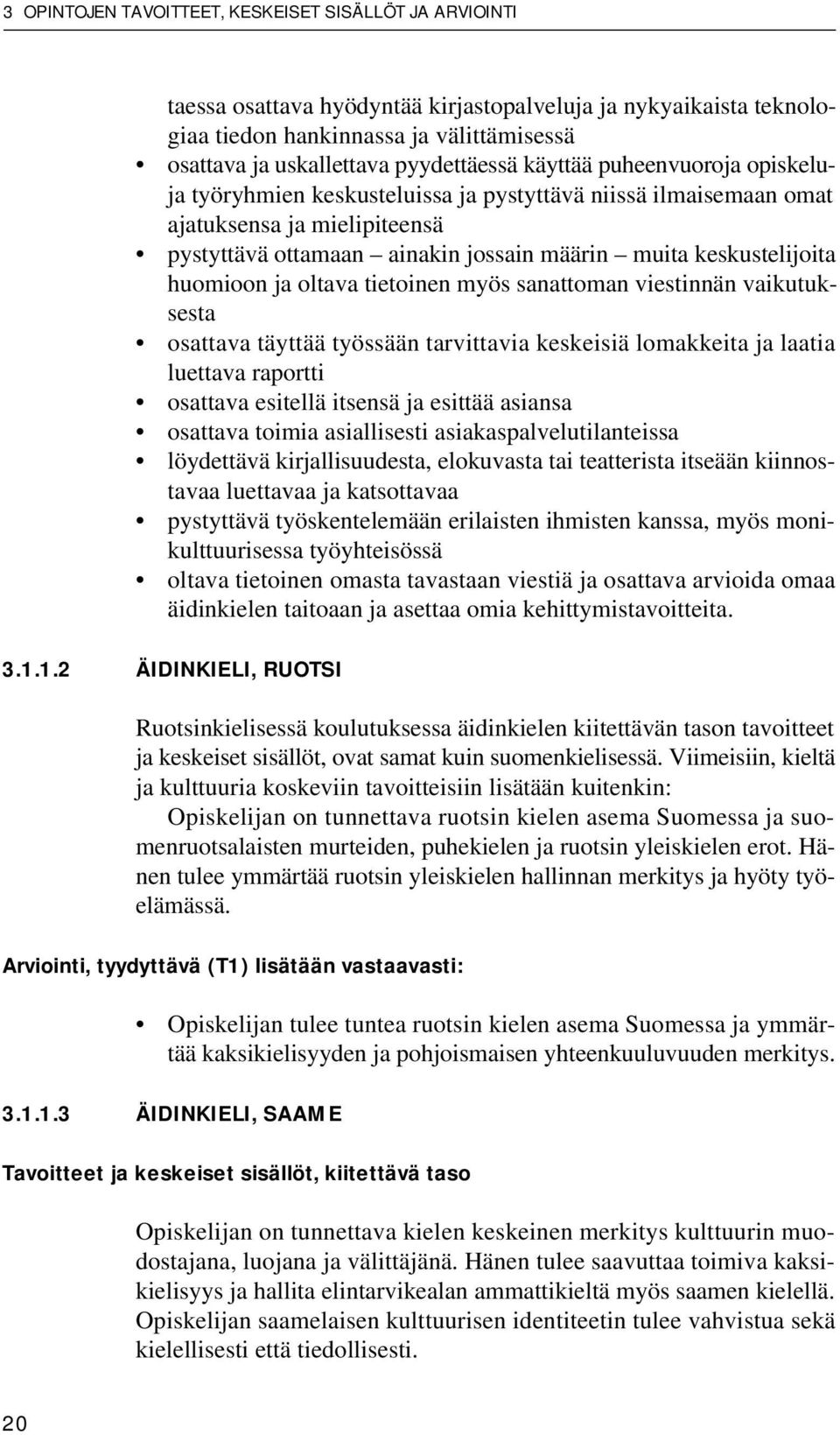 keskustelijoita huomioon ja oltava tietoinen myös sanattoman viestinnän vaikutuksesta osattava täyttää työssään tarvittavia keskeisiä lomakkeita ja laatia luettava raportti osattava esitellä itsensä