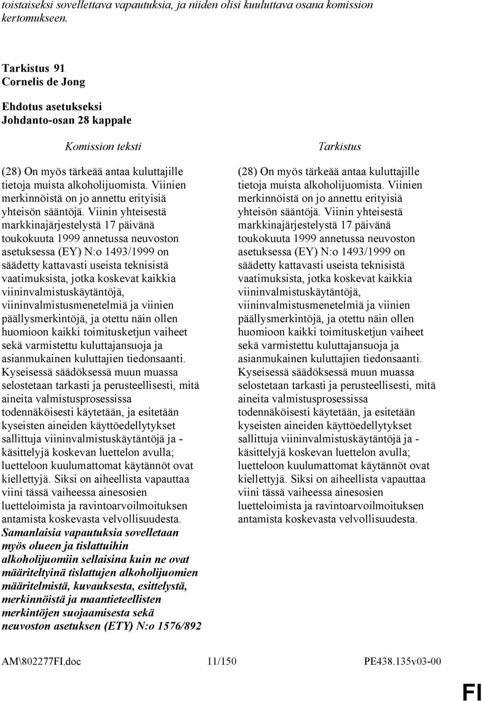 Viinin yhteisestä markkinajärjestelystä 17 päivänä toukokuuta 1999 annetussa neuvoston asetuksessa (EY) N:o 1493/1999 on säädetty kattavasti useista teknisistä vaatimuksista, jotka koskevat kaikkia