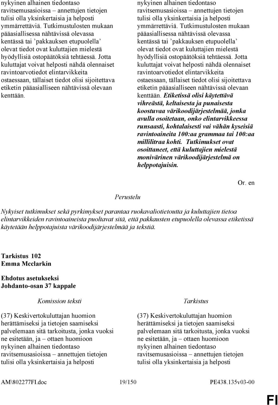 Jotta kuluttajat voivat helposti nähdä olennaiset ravintoarvotiedot elintarvikkeita ostaessaan, tällaiset tiedot olisi sijoitettava etiketin pääasialliseen nähtävissä olevaan kenttään.