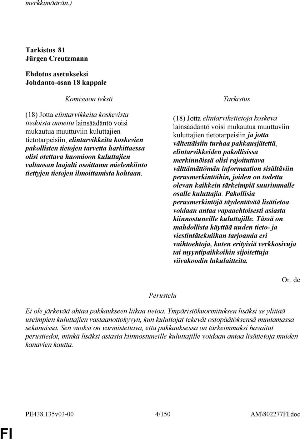 pakollisten tietojen tarvetta harkittaessa olisi otettava huomioon kuluttajien valtaosan laajalti osoittama mielenkiinto tiettyjen tietojen ilmoittamista kohtaan.