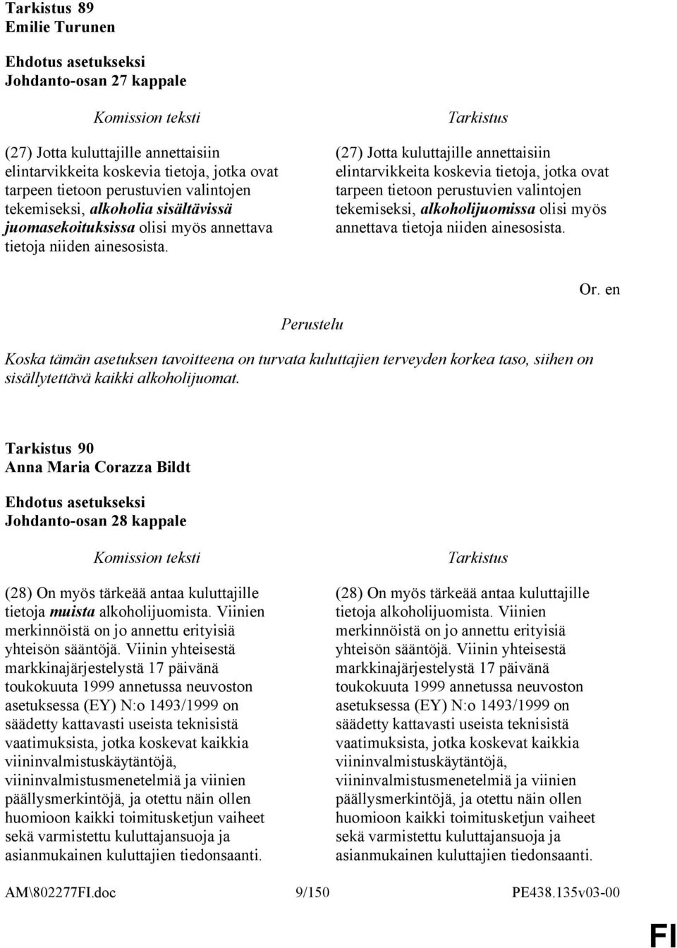 (27) Jotta kuluttajille annettaisiin elintarvikkeita koskevia tietoja, jotka ovat tarpeen tietoon perustuvien valintojen tekemiseksi, alkoholijuomissa olisi myös annettava tietoja niiden ainesosista.