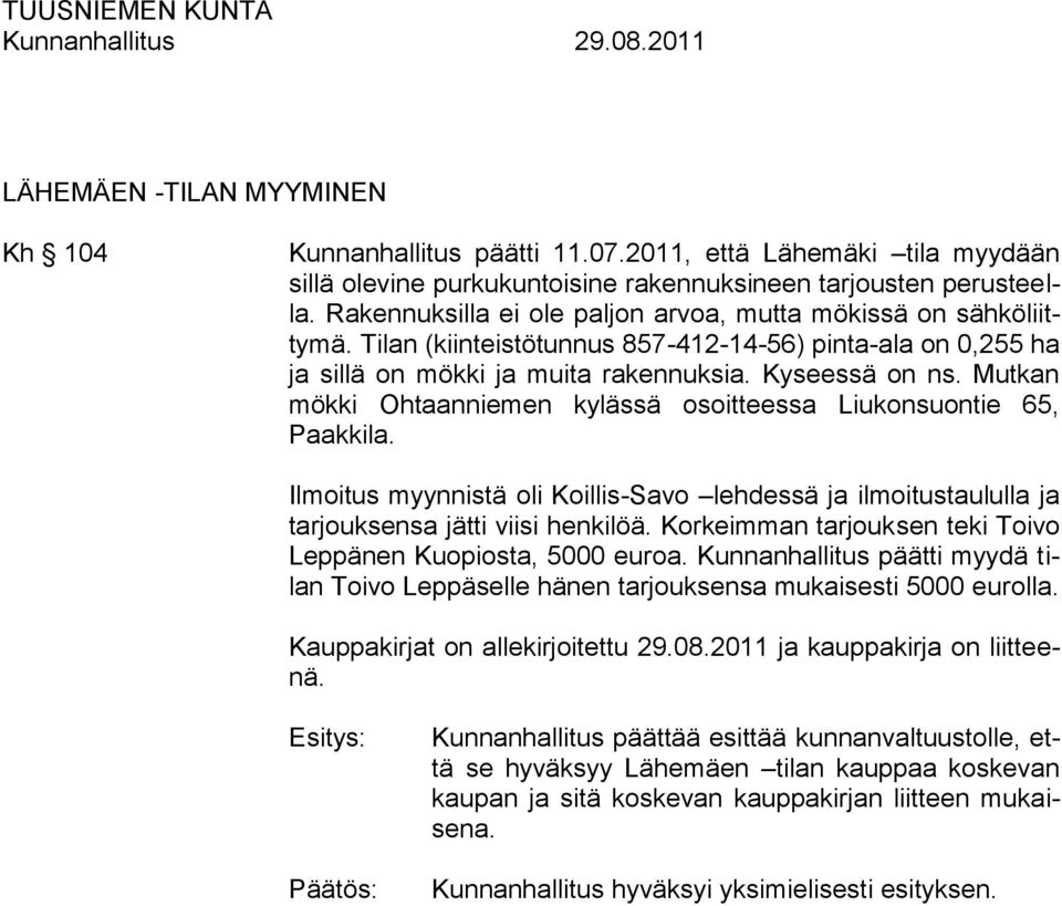 Mutkan mökki Ohtaanniemen kylässä osoitteessa Liukonsuontie 65, Paakkila. Ilmoitus myynnistä oli Koillis-Savo lehdessä ja ilmoitustaululla ja tarjouksensa jätti viisi henkilöä.