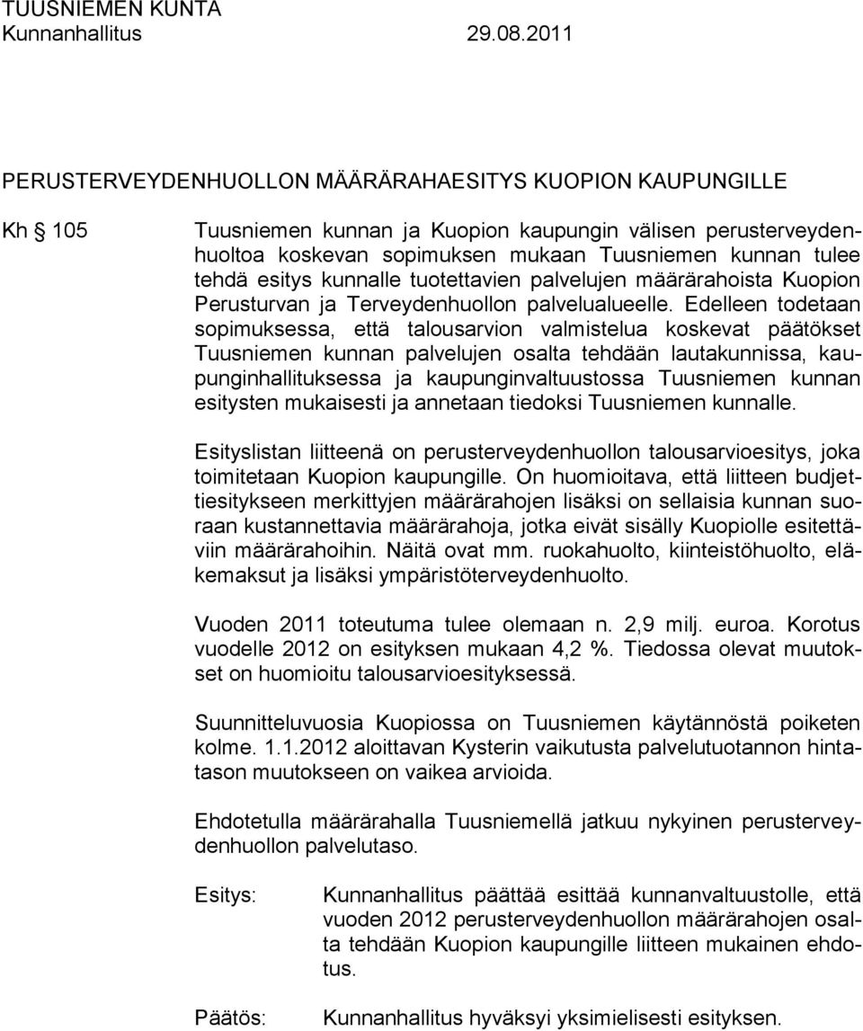 Edelleen todetaan sopimuksessa, että talousarvion valmistelua koskevat päätökset Tuusniemen kunnan palvelujen osalta tehdään lautakunnissa, kaupunginhallituksessa ja kaupunginvaltuustossa Tuusniemen