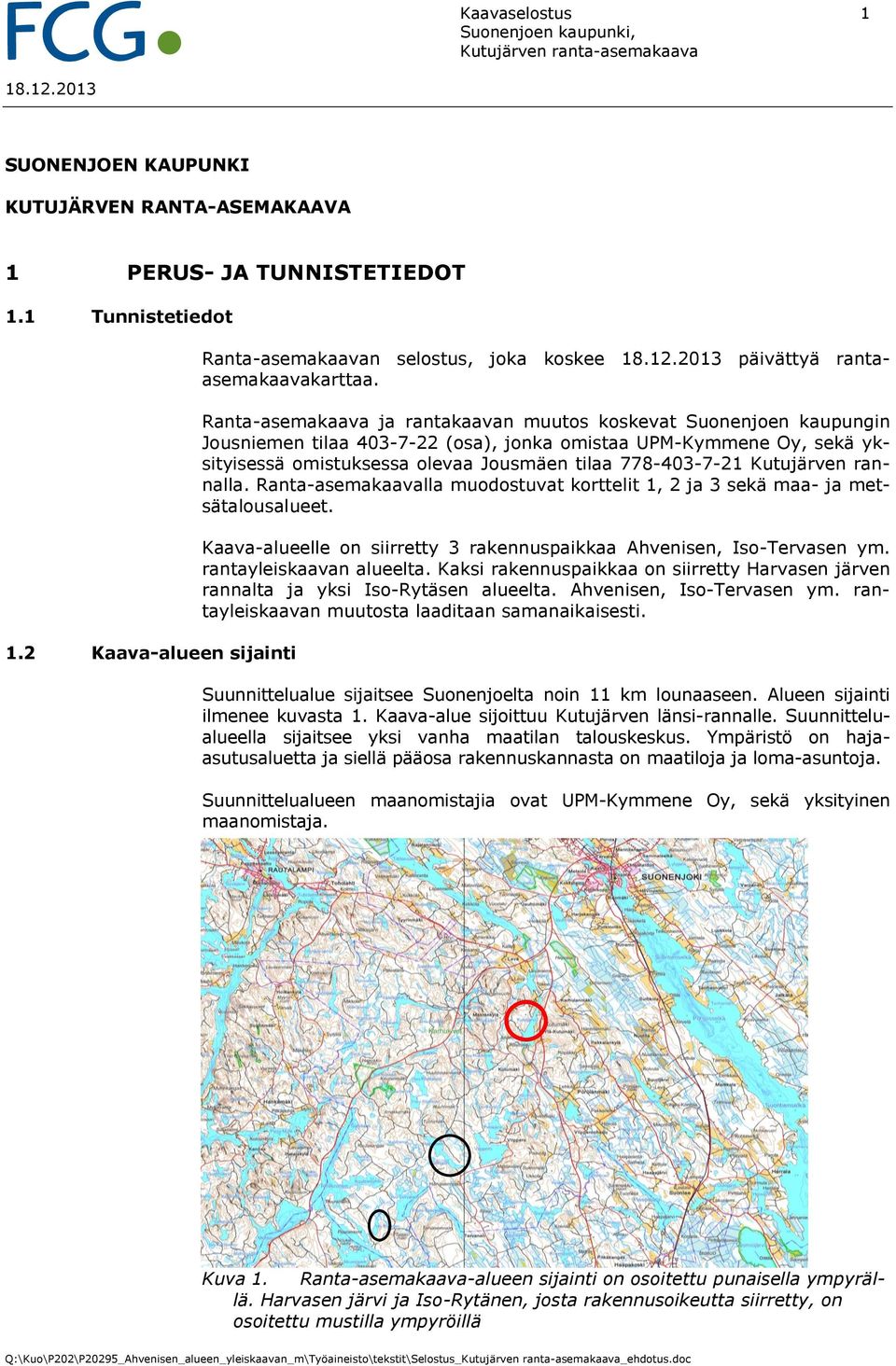 Kutujärven rannalla. Ranta-asemakaavalla muodostuvat korttelit 1, 2 ja 3 sekä maa- ja metsätalousalueet. Kaava-alueelle on siirretty 3 rakennuspaikkaa Ahvenisen, Iso-Tervasen ym.