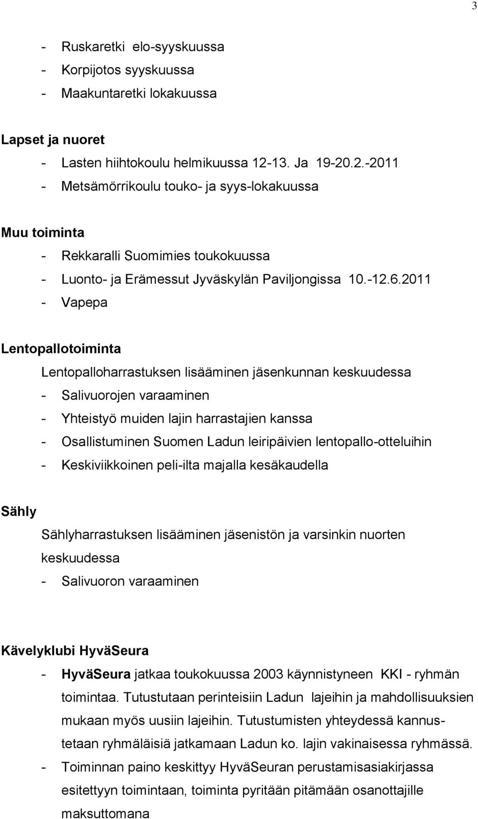 2011 - Vapepa Lentopallotoiminta Lentopalloharrastuksen lisääminen jäsenkunnan keskuudessa - Salivuorojen varaaminen - Yhteistyö muiden lajin harrastajien kanssa - Osallistuminen Suomen Ladun